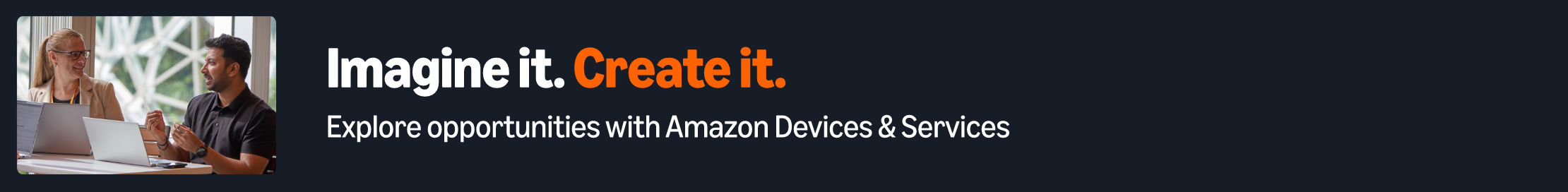 Imagine it. Create it. Explore opportunities with Amazon Devices and Services.
