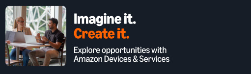 Imagine it. Create it. Explore opportunities with Amazon Devices and Services.